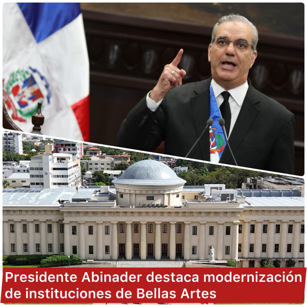 Presidente Luis Abinader destaca modernización de instituciones de Bellas Artes